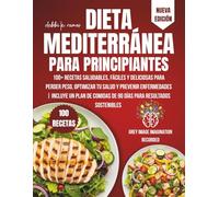 Dieta Mediterránea para Principiantes: 100+ Recetas Saludables y Deliciosas para Perder Peso, Mejorar tu Salud y Prevenir Enfermedades | Incluye Plan de Comidas de 90 Días