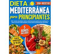 Dieta Mediterránea para Principiantes: 350+ recetas saludables, fáciles y deliciosas para perder peso, optimizar tu salud y prevenir enfermedades | Incluye plan de alimentación de 90 días