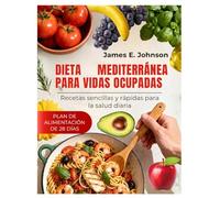 DIETA MEDITERRÁNEA PARA VIDAS OCUPADAS: Recetas sencillas y rápidas para la salud diaria