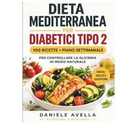 Dieta Mediterranea per Diabetici: 100+ Ricette Facili per Controllare la Glicemia e Mangiare con Gusto Ogni Giorno (Piano Alimentare Senza Zucchero, Ricette Veloci e Bilanciate)