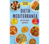 Dieta Mediterranea per un Corpo Perfetto: Ricette salutari e strategie di fitness per raggiungere la forma fisica desiderata
