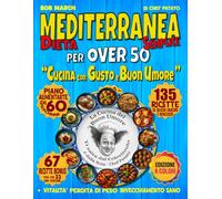 Dieta Mediterranea Semplice per Over 50 - Cucina con Gusto e Buon Umore: Ricette con Piano Alimentare di 60 Giorni per Perdere Peso, Salute del Cuore e Invecchiamento Sano - Edizione a Colori - Bonus