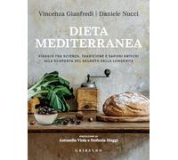 Dieta mediterranea. Viaggio tra scienza, tradizione e sapori antichi alla scoperta del segreto della longevità