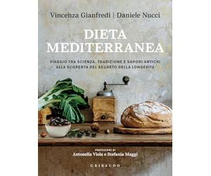 Dieta mediterranea. Viaggio tra scienza, tradizione e sapori antichi alla scoperta del segreto della longevità