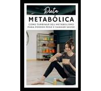 Dieta Metabólica: Como Turbinar seu Metabolismo para Perder Peso e Ganhar Saúde.: Descubra os Segredos de uma Alimentação Estratégica para Queimar Gordura, Aumentar a Energia e Transformar Seu Corpo