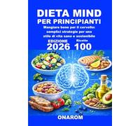 DIETA MIND PER PRINCIPIANTI: Mangiare bene per il cervello: semplici strategie per uno stile di vita sano e sostenibile