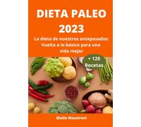 Dieta Paleo 2023: La Dieta De Nuestros Antepasados: Vuelta A Lo Básico Para Una Vida Mejor