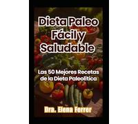 Dieta Paleo Fácil y Saludable: Las 50 Mejores Recetas de la Dieta Paleolítica