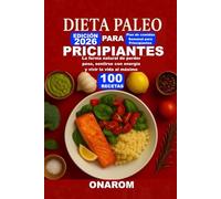 DIETA PALEO PARA PRINCIPIANTES: La forma natural de perder peso, sentirse con energía y vivir la vida al máximo
