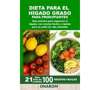 DIETA PARA EL HÍGADO GRASO PARA PRINCIPIANTES: Guía práctica para regenerar el hígado, con recetas fáciles y rápidas para un estilo de vida saludable