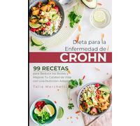 Dieta para la Enfermedad de Crohn: 99 Recetas para Reducir los Brotes y Mejorar Tu Calidad de Vida con una Nutrición Adaptada
