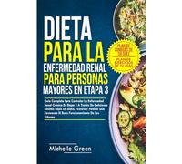 DIETA PARA LA ENFERMEDAD RENAL PARA PERSONAS MAYORES EN ETAPA 3: Guía Completa Para Controlar La Enfermedad Renal Crónica En Etapa 3 A Través De Deliciosas Recetas Bajas En Sodio, Fósforo Y Potasio...