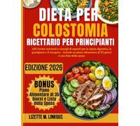 Dieta Per Colostomia Ricettario Per Principianti 2026: 160 ricette nutrienti e consigli di esperti per la salute digestiva, la guarigione e il ... di 35 giorni e una lista della spesa