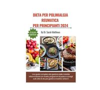Dieta Per Polimialgia Reumatica Per Principianti 2024: Una guida completa alla gestione delle malattie infiammatorie con ricette, programmi di pasto e ... di vita per gestire e invertire i sintomi