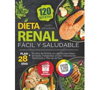 Dieta Renal Fácil y Saludable: El Libro de Cocina con 120 Recetas Bajas en Sodio, Fotografías a Color, Información Nutricional y Plan de 28 Días