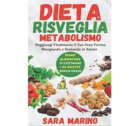Dieta Risveglia Metabolismo: Raggiungi Finalmente Il Tuo Peso Forma Mangiando E Restando In Salute Grazie Ai Cibi Brucia Grassi E Al Piano Nutrizionale Di Tre Settimane! Le Migliori Ricette Dimagranti