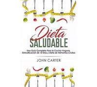Dieta Saludable Una Gua Completa Para la Cocina Vegana Detoxificacin de 10 Das y Dieta de Alimentos Crudos Healthy Diet Spanish Version - John Carter - Gu John CarterJohn Carter (Auteur)