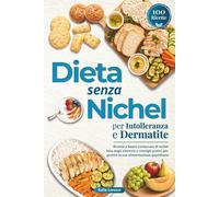 DIETA SENZA NICHEL PER INTOLLERANZA E DERMATITE: Ricette a basso contenuto di nichel, lista degli alimenti e consigli pratici per gestire la tua alimentazione quotidiana