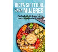 Dieta Sirtfood para mujeres: Planifica tu pérdida de peso con recetas activadoras de Sirtuina