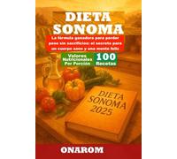 DIETA SONOMA: La fórmula ganadora para perder peso sin sacrificios: el secreto para un cuerpo sano y una mente feliz