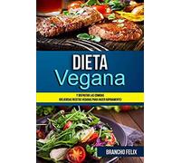 Dieta Vegana: Y Disfrutar Las Comidas (Deliciosas Recetas Veganas Para Hacer Rã¡Pidamente)
