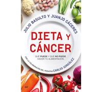 Dieta y cáncer: Qué puede y qué no puede hacer tu alimentación. Con la colaboración del pediatra Carlos González