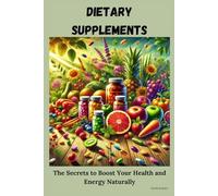 Dietary Supplements: The Secrets to Boost Your Health and Energy Naturally