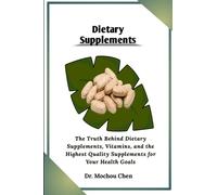 Dietary Supplements: The Truth Behind Dietary Supplements, Vitamins, and the Highest Quality Supplements for Your Health Goals