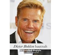 Dieter Bohlen hautnah - Komplett in Farbe: Die illustrierte Biografie