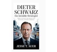 Dieter Schwarz: The Invisible Strategist: Inside the Drive and Genius That Redefined Modern Commerce