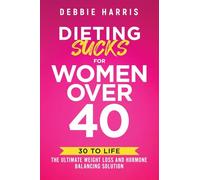 Dieting Sucks for Women Over 40: 30 to Life: The Ultimate Weight Loss and Hormone Balancing Solution