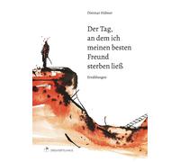 Dietmar Hü Der Tag, an dem ich meinen besten Freund sterben ließ: E (Poche)
