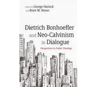 Dietrich Bonhoeffer And Neo-Calvinism In Dialogue