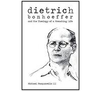 Dietrich: Bonhoeffer And The Theology Of A Preaching Life