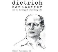 Dietrich Bonhoeffer and the Theology of a Preaching Life by Michael Pasquarello Michael Pasquarello (Auteur)