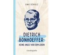 Dietrich Bonhoeffer: Keine Angst Vor Dem Leben
