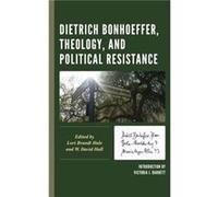 Dietrich Bonhoeffer Theology and Political Resistance Dietrich Bonhoeffer Theology and Political Resistance (Auteur)