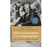 Dietrich Bonhoeffer und die Jugendarbeit Jesus nachfolgen und gemeinsam leben. Andrew Root stellt diese bisher wenig beachtete Facette von Dietrich Bonhoeffers Wirken vor. - Andrew Root - Brunnen Verl