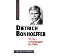 Dietrich Bonhoeffer : Victime et vainqueur de Hitler