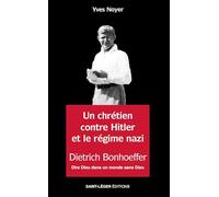 Dietrich Bonhoffer: sa vie, son œuvre et ses combats pour l’Église confessante et le mouvement œcuménique, contre Adolf Hitler et le régime nazi