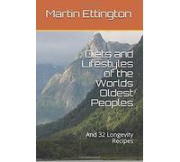 Diets And Lifestyles Of The Worlds Oldest Peoples: And 32 Longevity Recipes