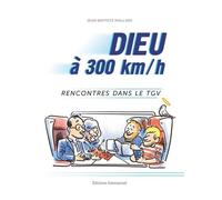 Dieu À 300 Km/H - Rencontres Dans Le Tgv