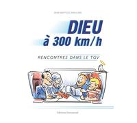 Dieu à 300 km/h: Rencontres dans le TGV