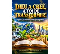 DIEU A CRÉÉ, À TOI DE TRANSFORMER !: Découvre les richesses cachées dans la création et transforme-les en opportunités d'affaires.