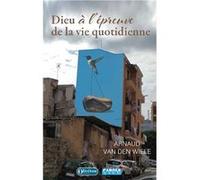 Dieu à l'épreuve de la vie quotidienne Van den wiele arnaud (Auteur)