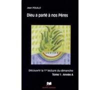 Dieu A Parle A Nos Pères : Découvrir Les Premières Lectures Des Trois Années Liturgiques - Tome 1, Année A