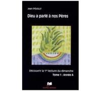 Dieu A Parle A Nos Pères : Découvrir Les Premières Lectures Des Trois Années Liturgiques - Tome 1, Année A