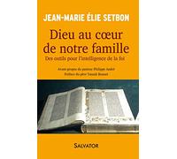 Dieu au coeur de notre famille. Des outils pour l'intelligence de la foi