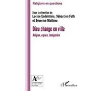 Dieu change en ville Sébastien Fath (Auteur), Lucine Endelstein (Auteur), Séverine Mathieu (Auteur)