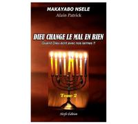 DIEU CHANGE LE MAL EN BIEN TOME 2: Quand Dieu écrit avec nos larmes !!